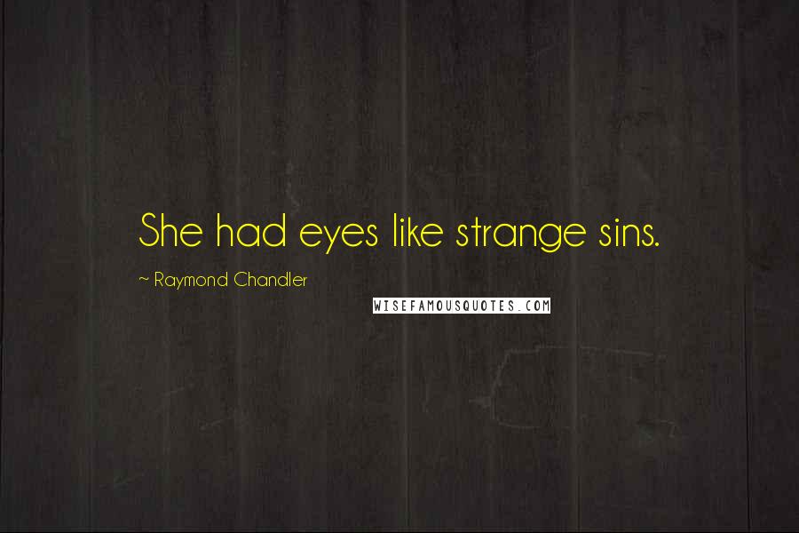 Raymond Chandler Quotes: She had eyes like strange sins.