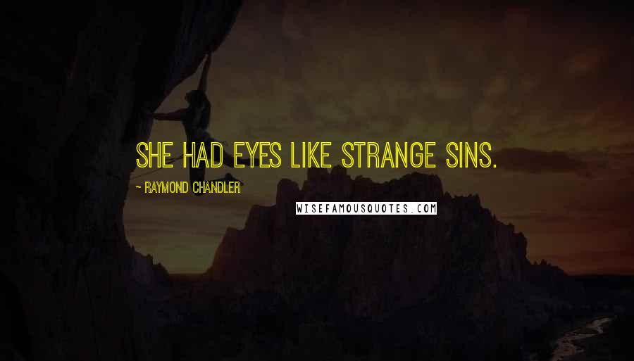 Raymond Chandler Quotes: She had eyes like strange sins.