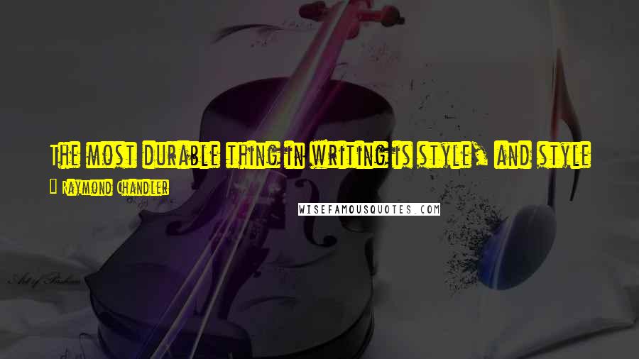 Raymond Chandler Quotes: The most durable thing in writing is style, and style is the single most valuable investment a writer can make with his time.