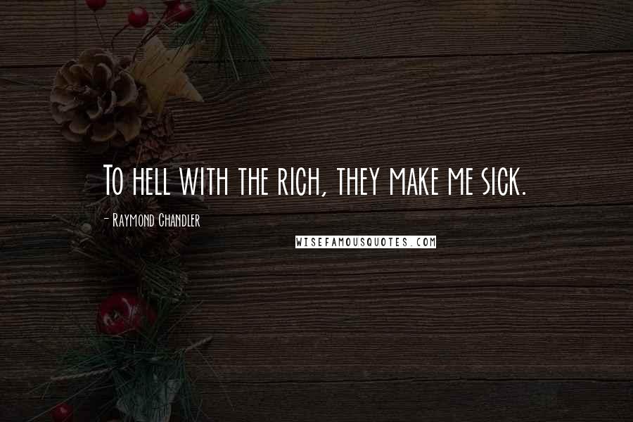 Raymond Chandler Quotes: To hell with the rich, they make me sick.