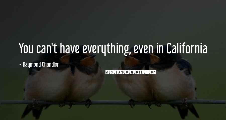Raymond Chandler Quotes: You can't have everything, even in California