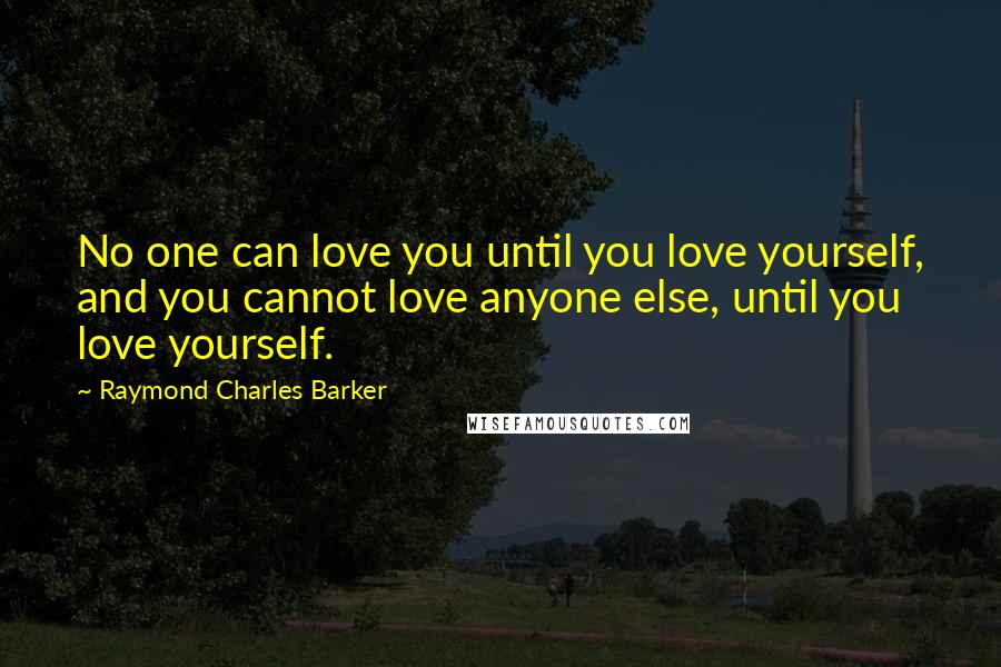 Raymond Charles Barker Quotes: No one can love you until you love yourself, and you cannot love anyone else, until you love yourself.