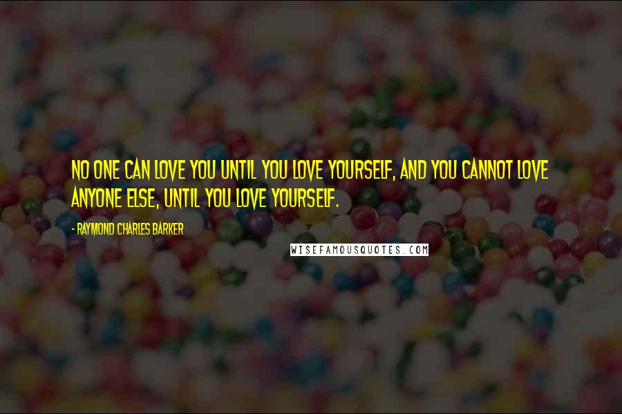 Raymond Charles Barker Quotes: No one can love you until you love yourself, and you cannot love anyone else, until you love yourself.