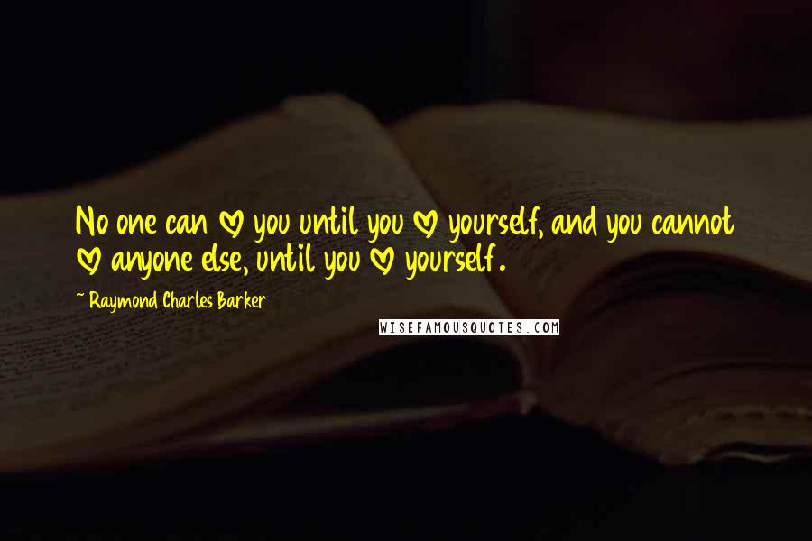 Raymond Charles Barker Quotes: No one can love you until you love yourself, and you cannot love anyone else, until you love yourself.