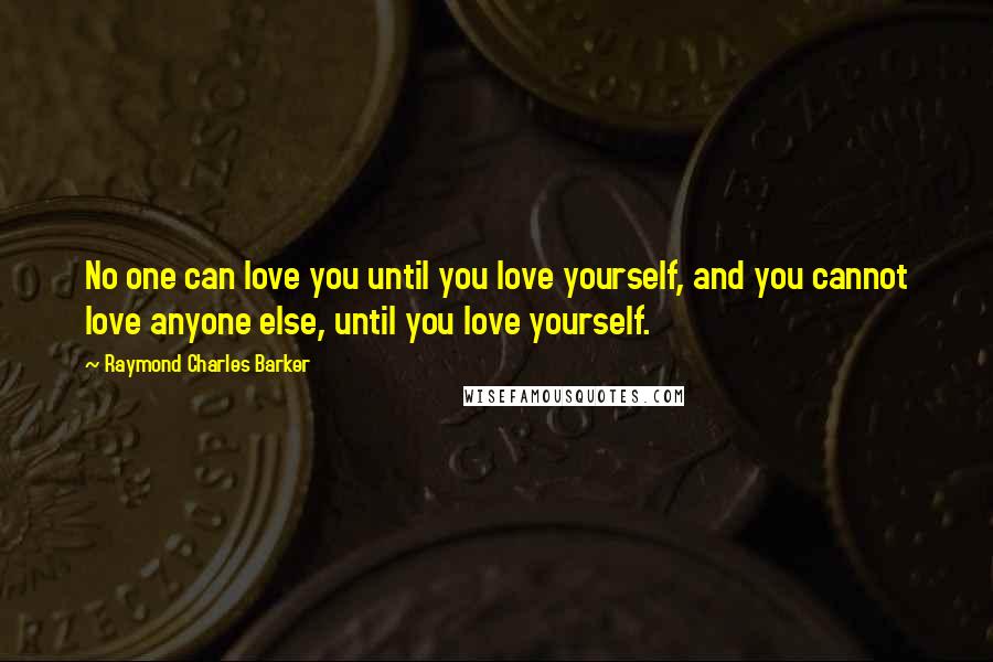 Raymond Charles Barker Quotes: No one can love you until you love yourself, and you cannot love anyone else, until you love yourself.