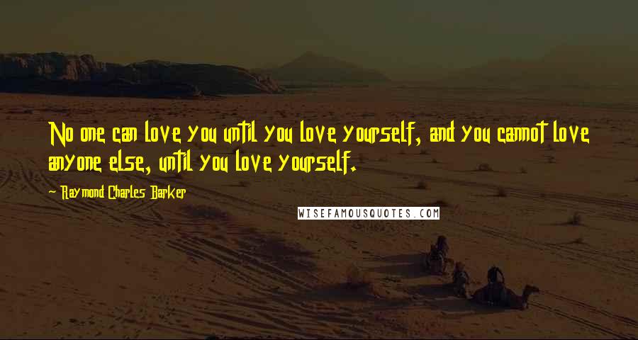 Raymond Charles Barker Quotes: No one can love you until you love yourself, and you cannot love anyone else, until you love yourself.