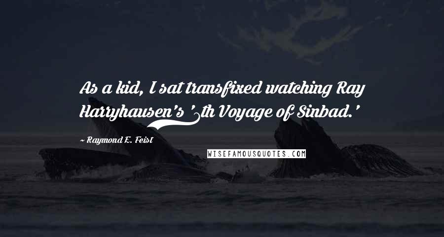 Raymond E. Feist Quotes: As a kid, I sat transfixed watching Ray Harryhausen's '7th Voyage of Sinbad.'