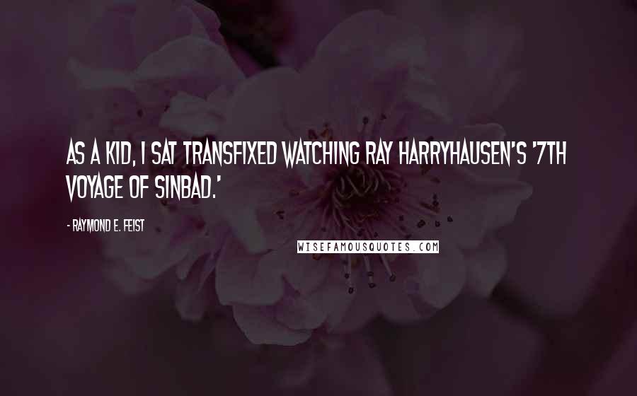 Raymond E. Feist Quotes: As a kid, I sat transfixed watching Ray Harryhausen's '7th Voyage of Sinbad.'