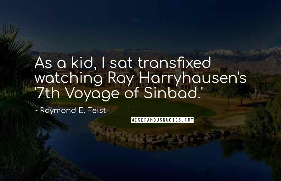 Raymond E. Feist Quotes: As a kid, I sat transfixed watching Ray Harryhausen's '7th Voyage of Sinbad.'