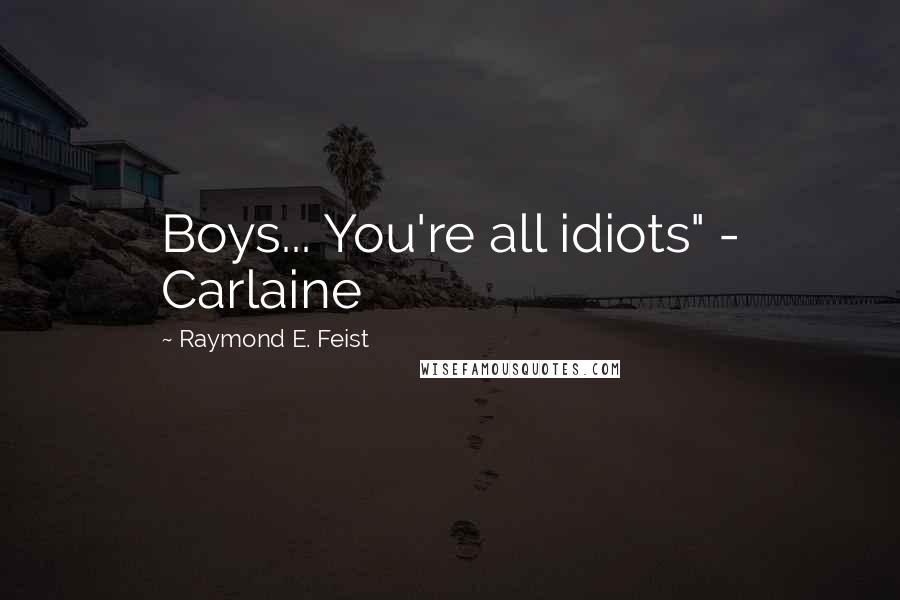 Raymond E. Feist Quotes: Boys... You're all idiots" - Carlaine