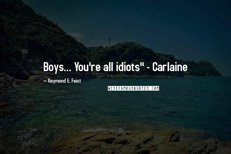 Raymond E. Feist Quotes: Boys... You're all idiots" - Carlaine