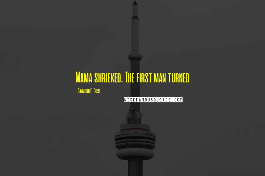 Raymond E. Feist Quotes: Mama shrieked. The first man turned