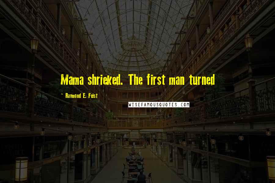 Raymond E. Feist Quotes: Mama shrieked. The first man turned