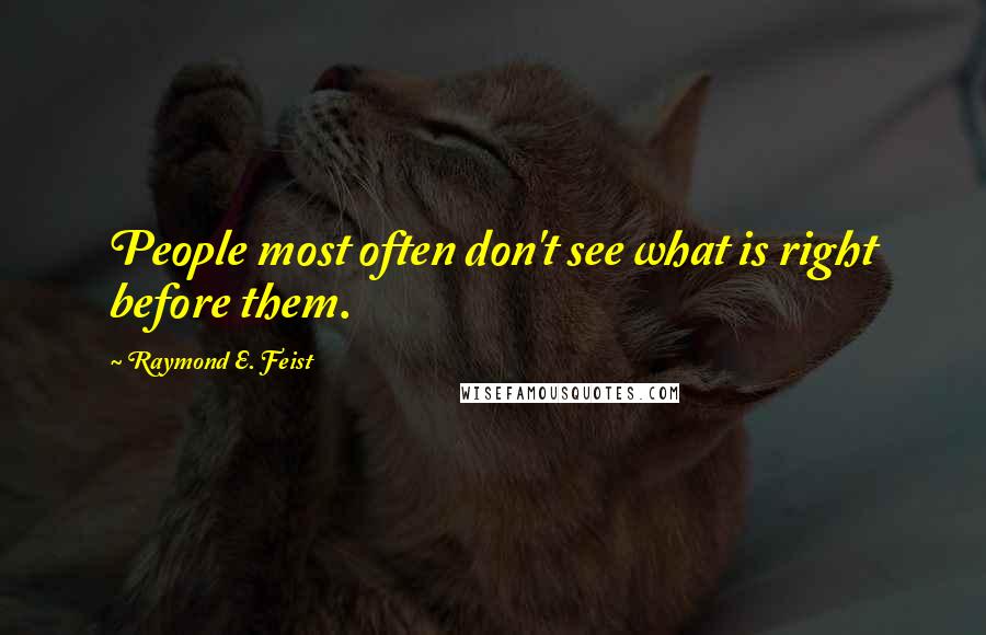 Raymond E. Feist Quotes: People most often don't see what is right before them.