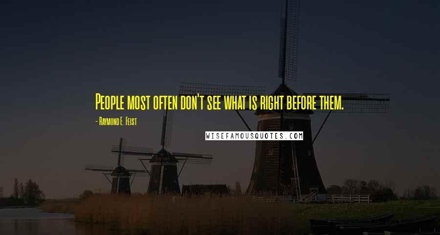 Raymond E. Feist Quotes: People most often don't see what is right before them.