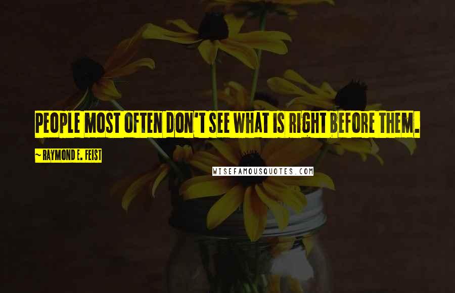 Raymond E. Feist Quotes: People most often don't see what is right before them.
