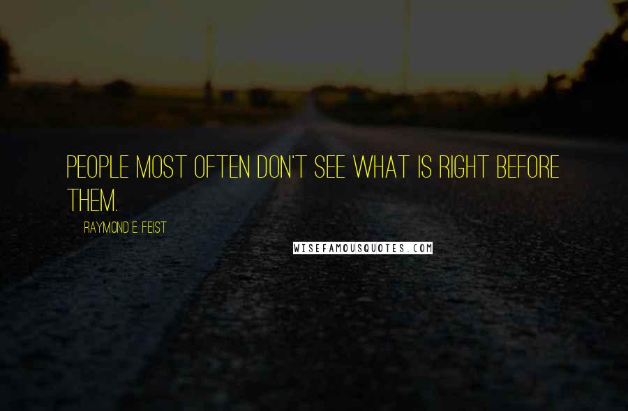 Raymond E. Feist Quotes: People most often don't see what is right before them.