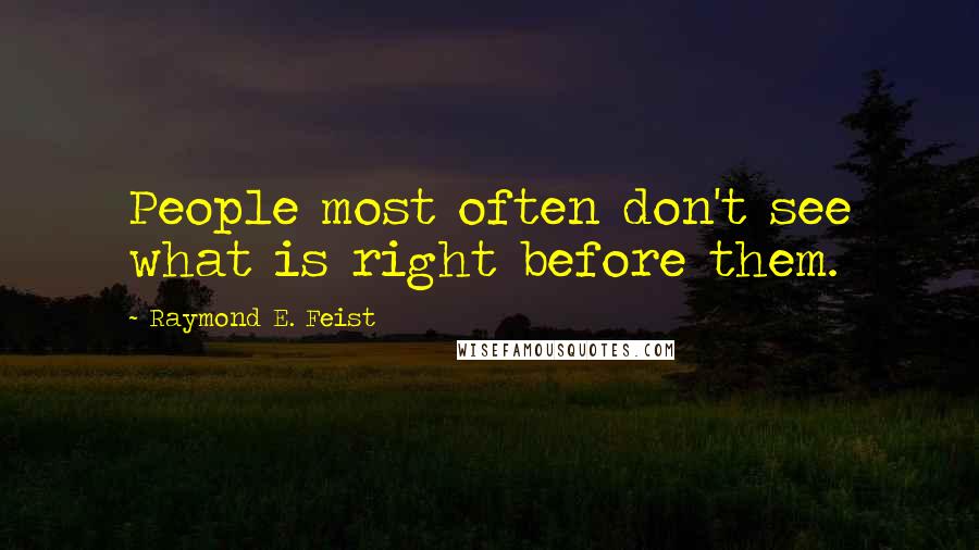 Raymond E. Feist Quotes: People most often don't see what is right before them.