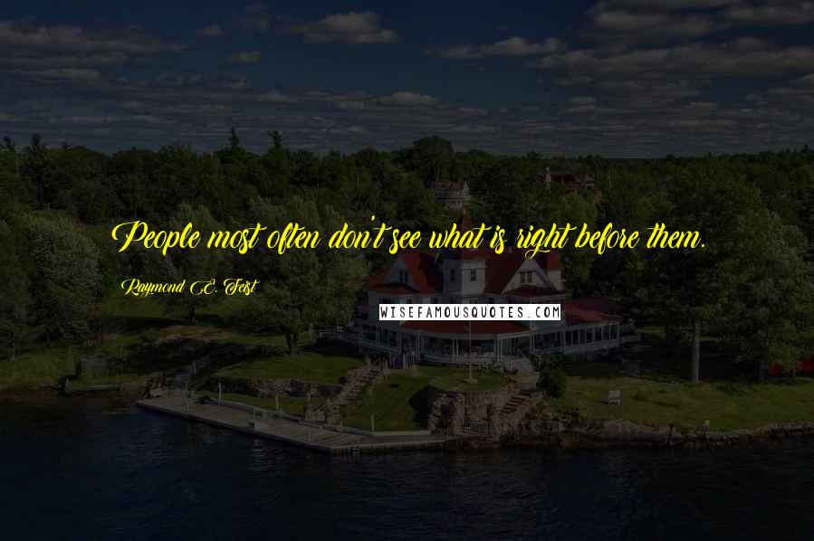 Raymond E. Feist Quotes: People most often don't see what is right before them.