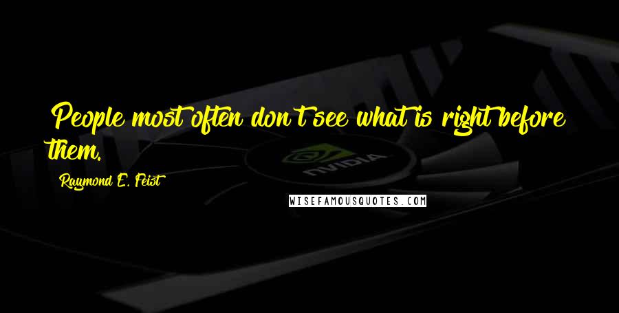 Raymond E. Feist Quotes: People most often don't see what is right before them.