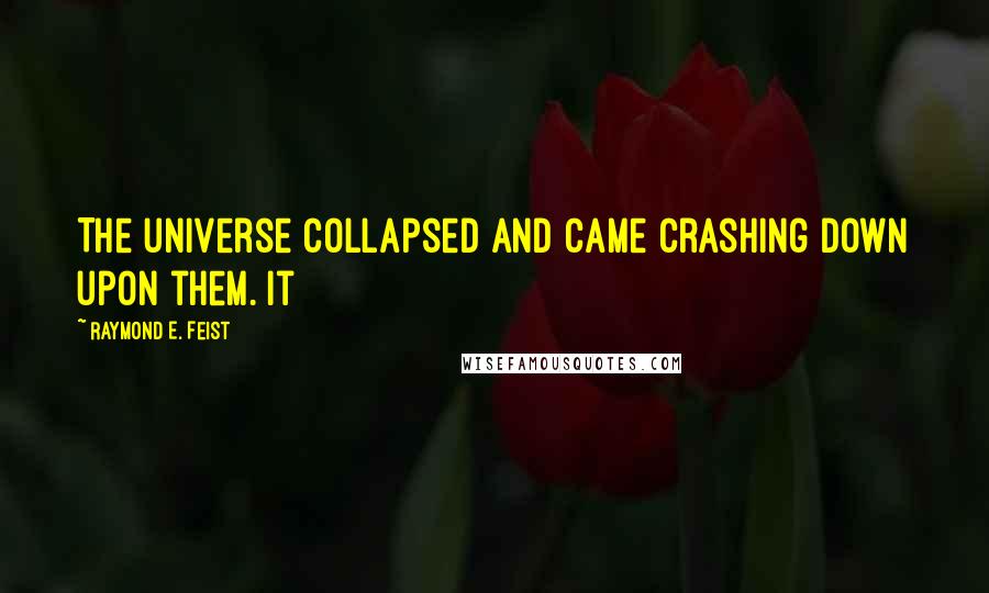 Raymond E. Feist Quotes: The universe collapsed and came crashing down upon them. It