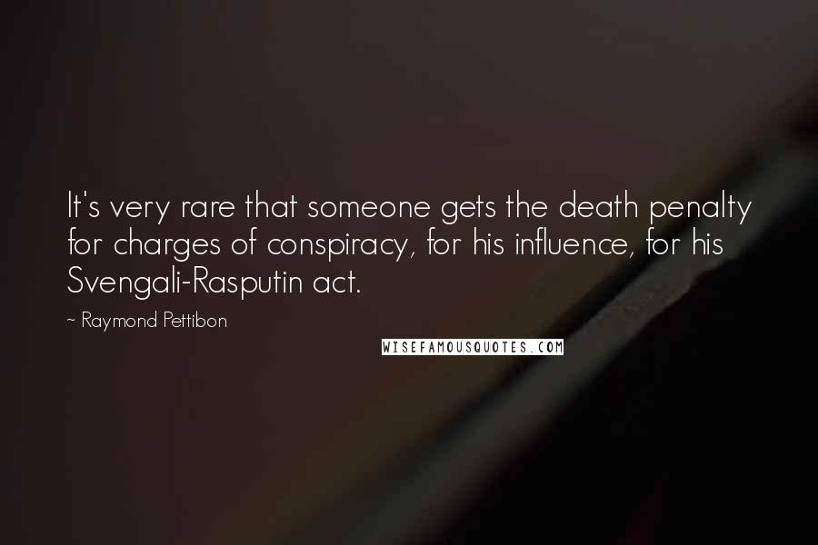 Raymond Pettibon Quotes: It's very rare that someone gets the death penalty for charges of conspiracy, for his influence, for his Svengali-Rasputin act.