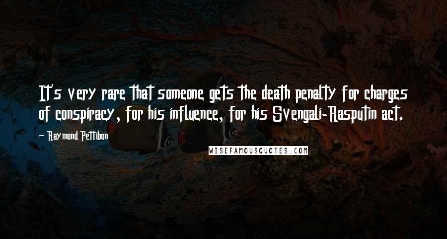 Raymond Pettibon Quotes: It's very rare that someone gets the death penalty for charges of conspiracy, for his influence, for his Svengali-Rasputin act.