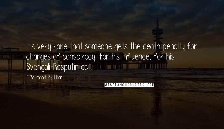 Raymond Pettibon Quotes: It's very rare that someone gets the death penalty for charges of conspiracy, for his influence, for his Svengali-Rasputin act.