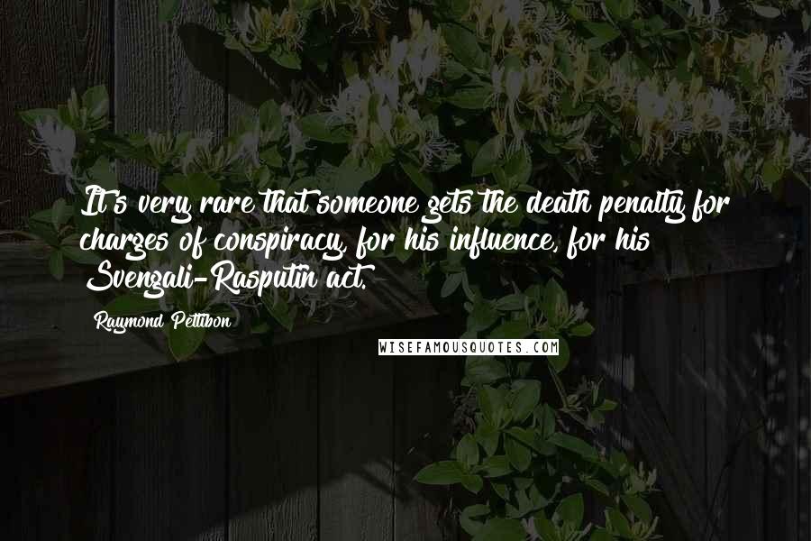 Raymond Pettibon Quotes: It's very rare that someone gets the death penalty for charges of conspiracy, for his influence, for his Svengali-Rasputin act.