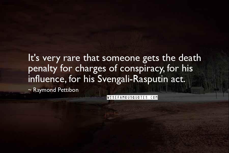 Raymond Pettibon Quotes: It's very rare that someone gets the death penalty for charges of conspiracy, for his influence, for his Svengali-Rasputin act.