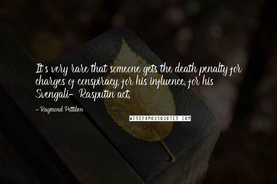 Raymond Pettibon Quotes: It's very rare that someone gets the death penalty for charges of conspiracy, for his influence, for his Svengali-Rasputin act.