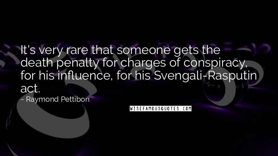 Raymond Pettibon Quotes: It's very rare that someone gets the death penalty for charges of conspiracy, for his influence, for his Svengali-Rasputin act.