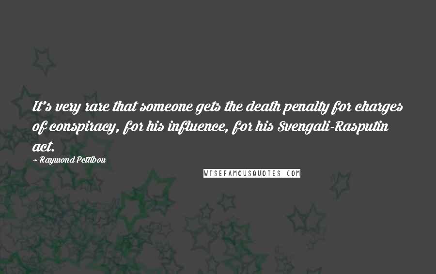 Raymond Pettibon Quotes: It's very rare that someone gets the death penalty for charges of conspiracy, for his influence, for his Svengali-Rasputin act.