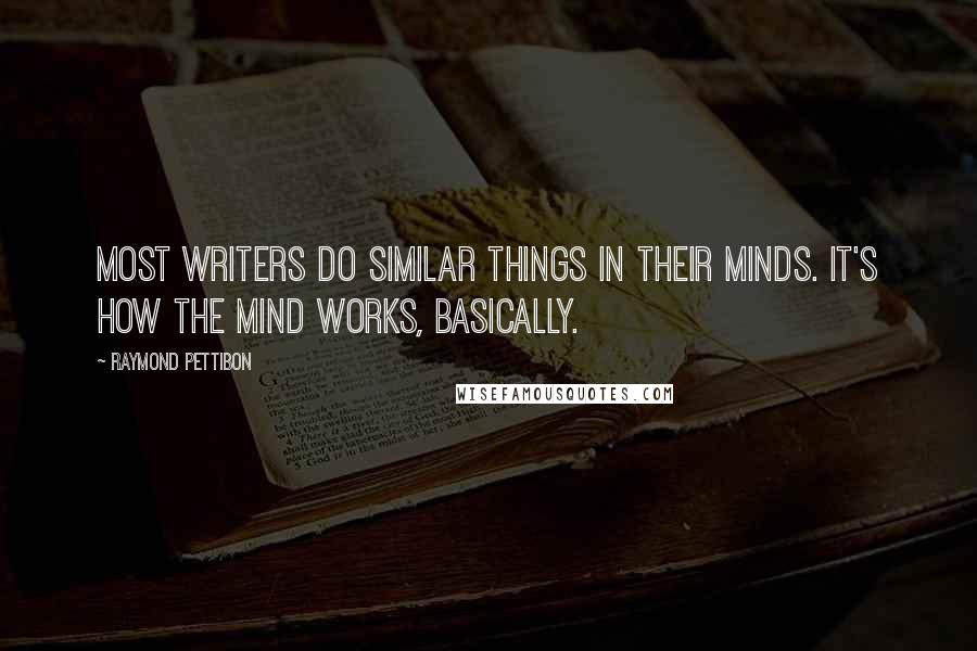 Raymond Pettibon Quotes: Most writers do similar things in their minds. It's how the mind works, basically.