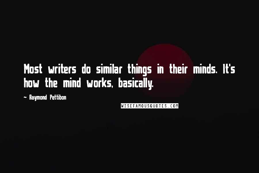 Raymond Pettibon Quotes: Most writers do similar things in their minds. It's how the mind works, basically.