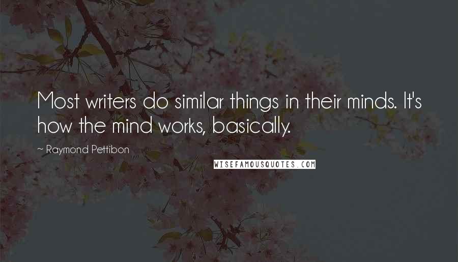 Raymond Pettibon Quotes: Most writers do similar things in their minds. It's how the mind works, basically.