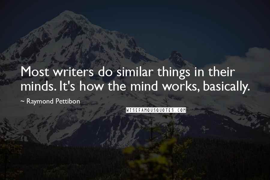 Raymond Pettibon Quotes: Most writers do similar things in their minds. It's how the mind works, basically.