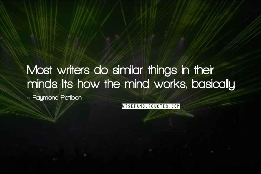 Raymond Pettibon Quotes: Most writers do similar things in their minds. It's how the mind works, basically.