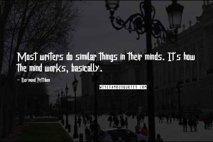 Raymond Pettibon Quotes: Most writers do similar things in their minds. It's how the mind works, basically.