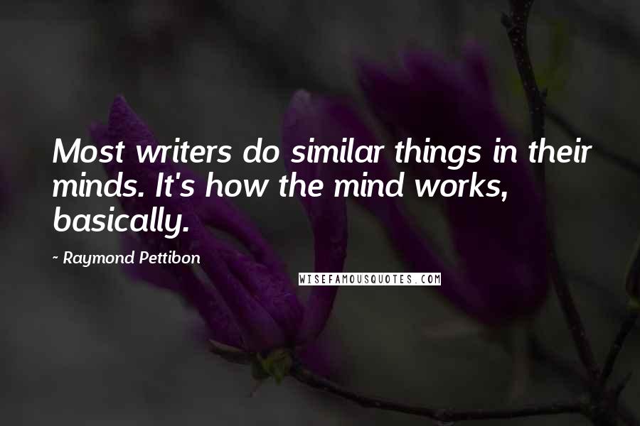Raymond Pettibon Quotes: Most writers do similar things in their minds. It's how the mind works, basically.