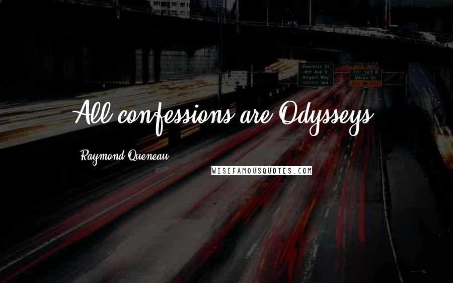 Raymond Queneau Quotes: All confessions are Odysseys.