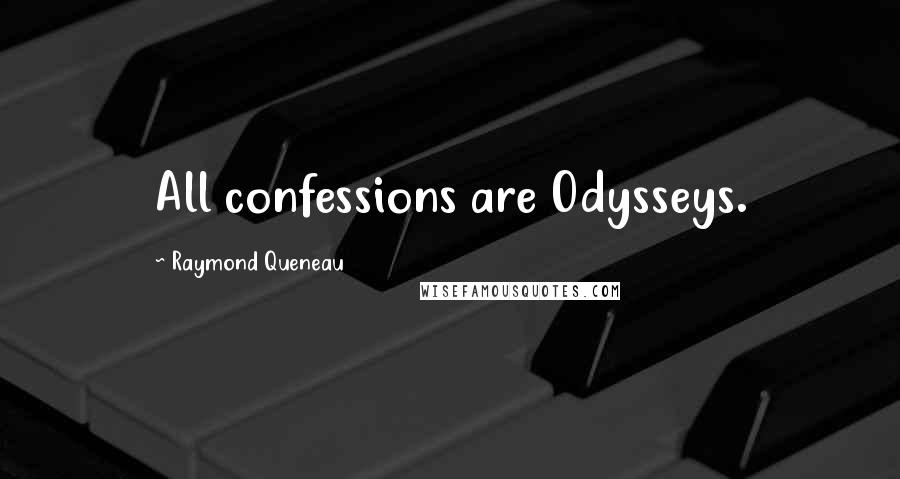 Raymond Queneau Quotes: All confessions are Odysseys.