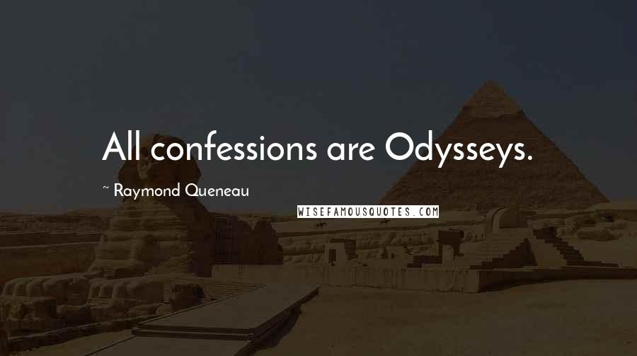 Raymond Queneau Quotes: All confessions are Odysseys.