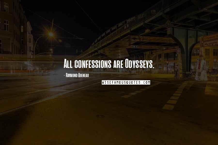 Raymond Queneau Quotes: All confessions are Odysseys.