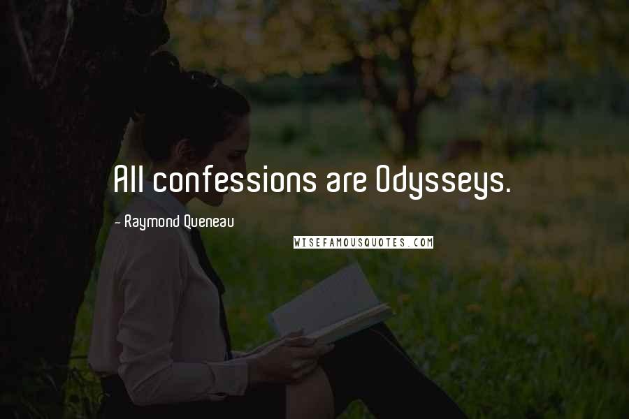 Raymond Queneau Quotes: All confessions are Odysseys.