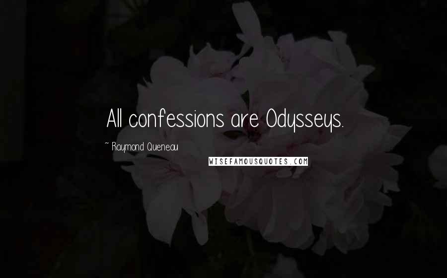 Raymond Queneau Quotes: All confessions are Odysseys.