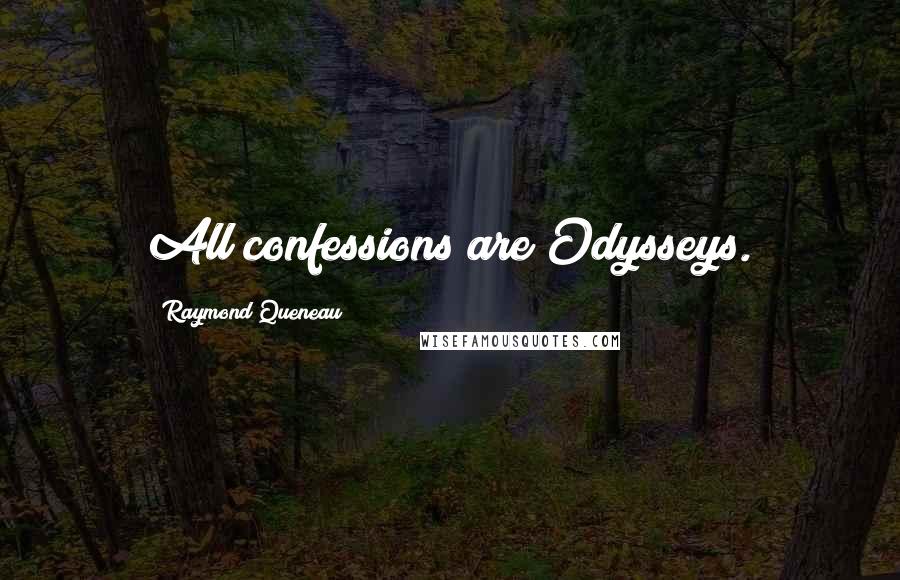 Raymond Queneau Quotes: All confessions are Odysseys.