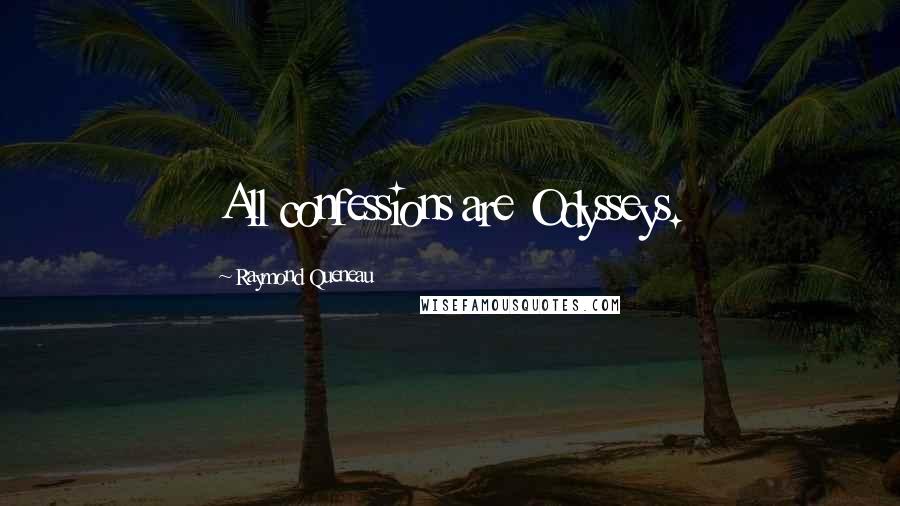 Raymond Queneau Quotes: All confessions are Odysseys.