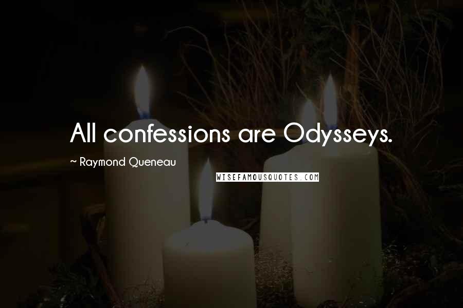 Raymond Queneau Quotes: All confessions are Odysseys.