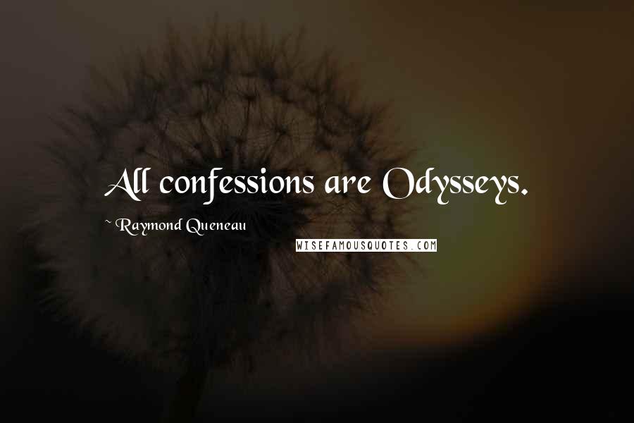 Raymond Queneau Quotes: All confessions are Odysseys.